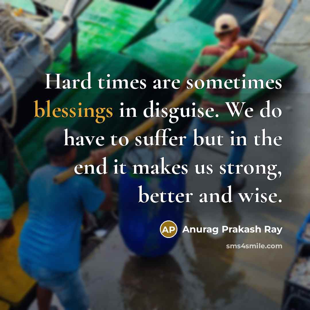 “Hard times are sometimes blessings in disguise. We do have…” quote by Anurag Prakash Ray
