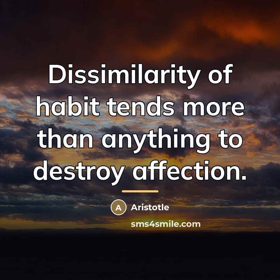 “Dissimilarity of habit tends more than anything to destroy affection.…” quote by Aristotle