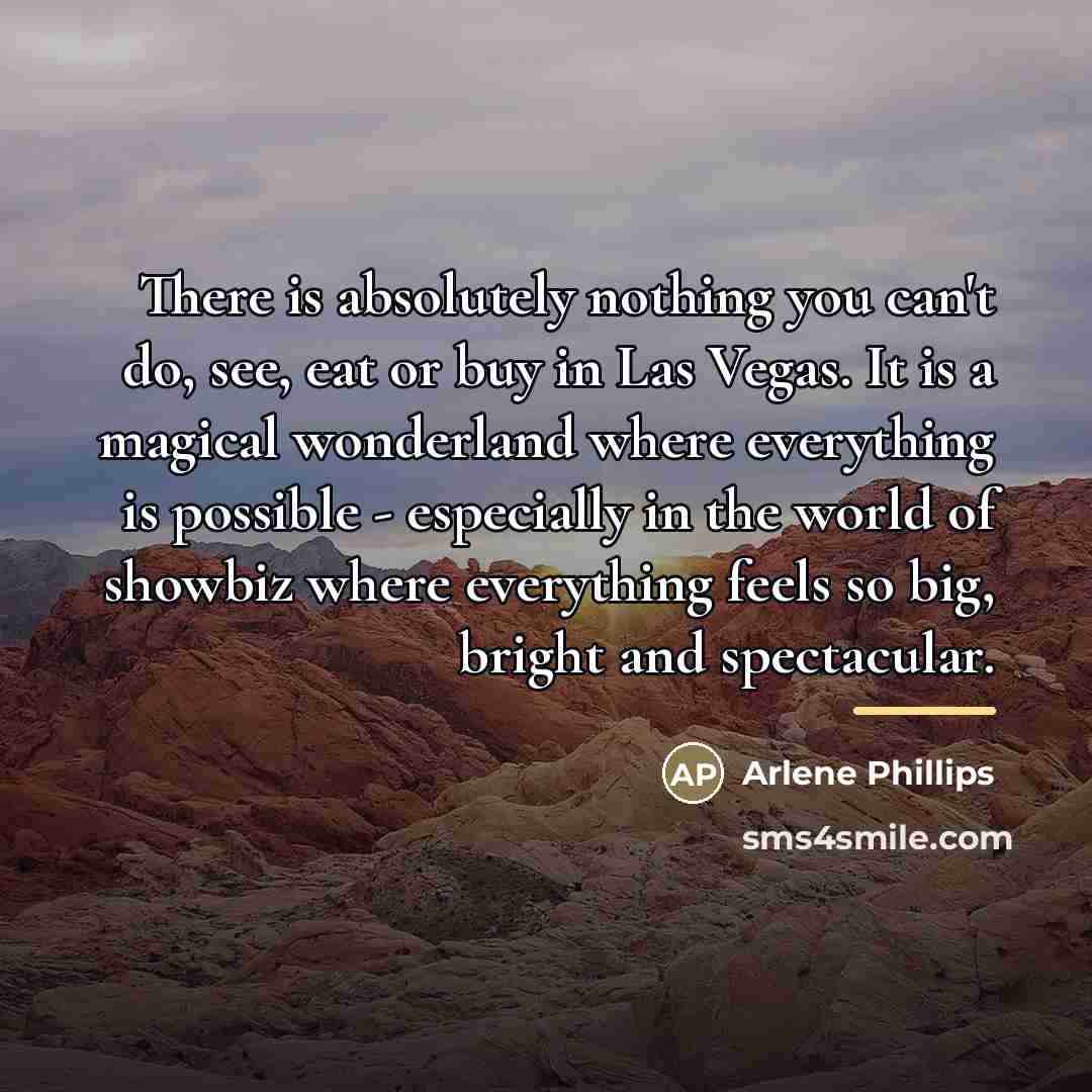“There is absolutely nothing you can't do, see, eat or…” quote by Arlene Phillips