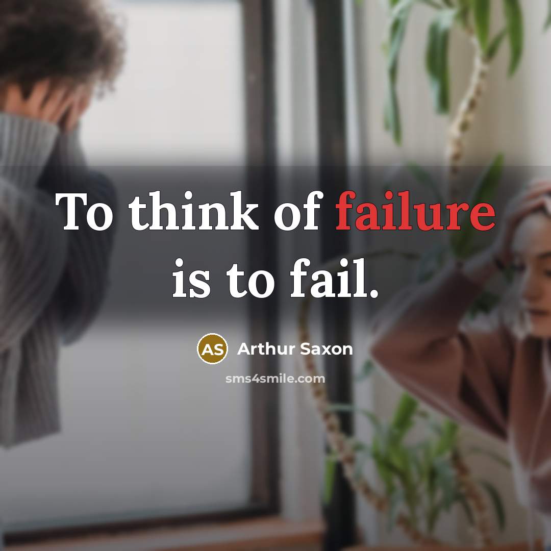 “To think of failure is to fail.…” quote by Arthur Saxon