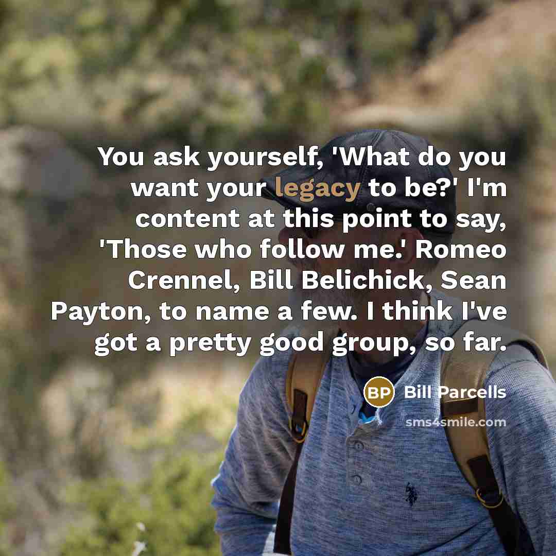 “You ask yourself, 'What do you want your legacy to…” quote by Bill Parcells