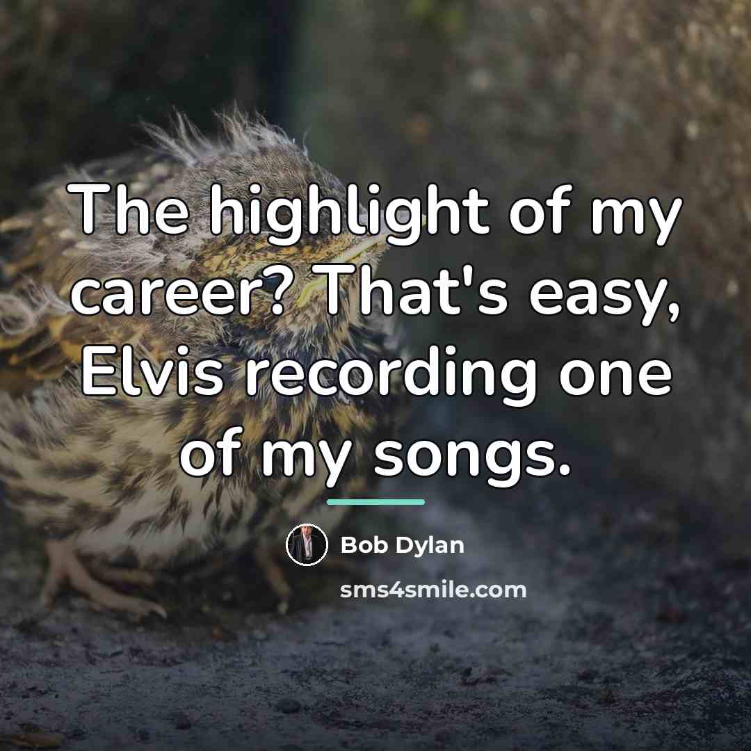 “The highlight of my career? That's easy, Elvis recording one…” quote by Bob Dylan