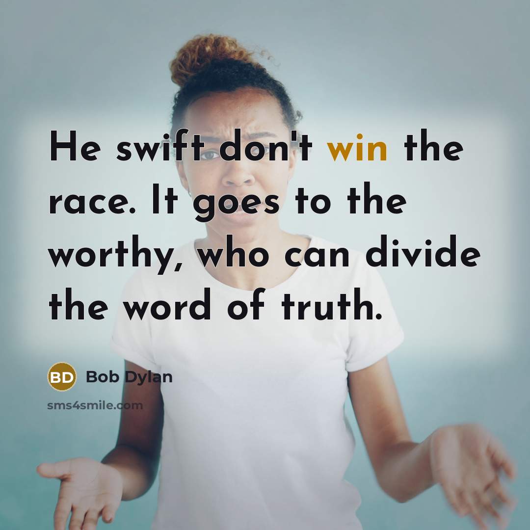 “He swift don't win the race. It goes to the…” quote by Bob Dylan