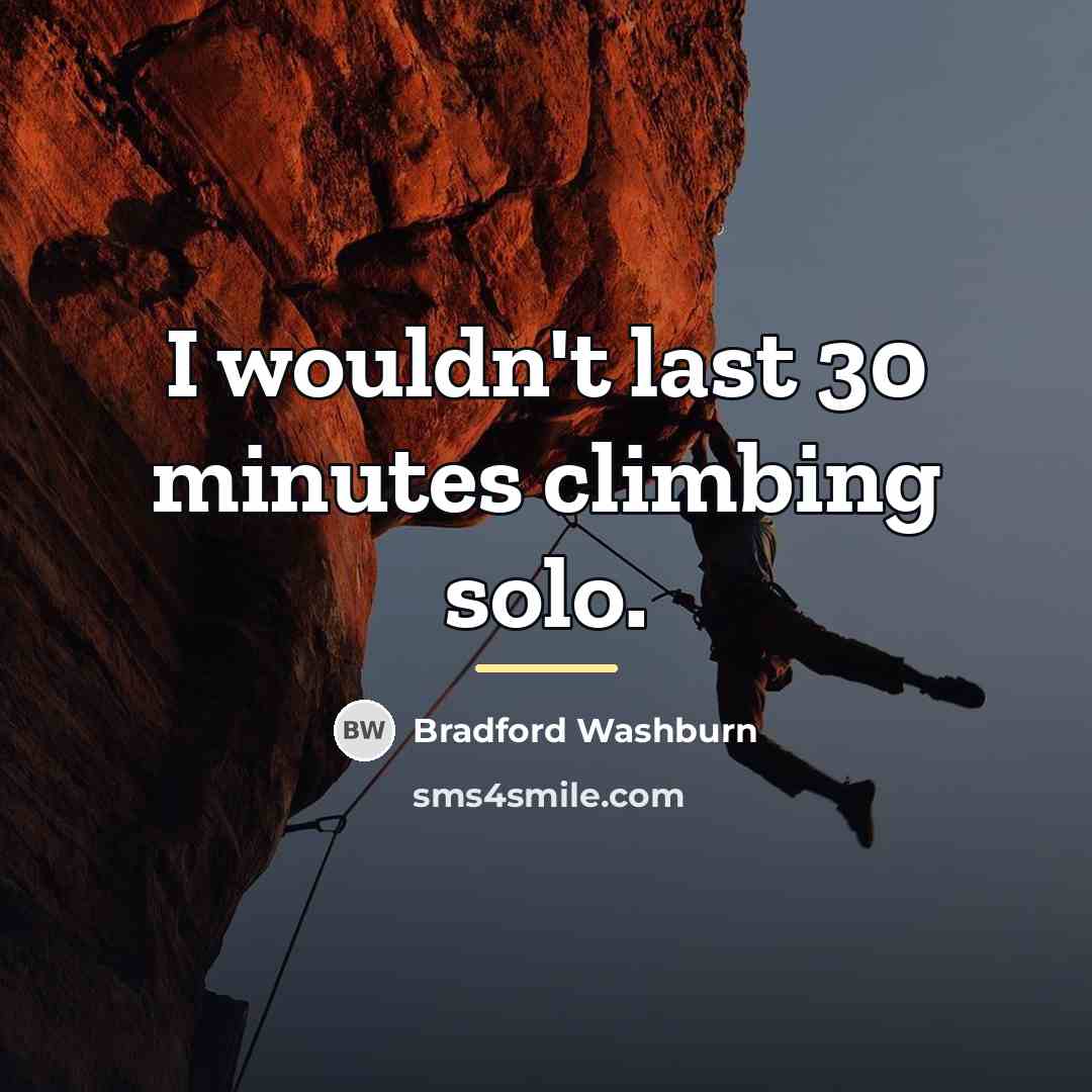 “I wouldn't last 30 minutes climbing solo.…” quote by Bradford Washburn