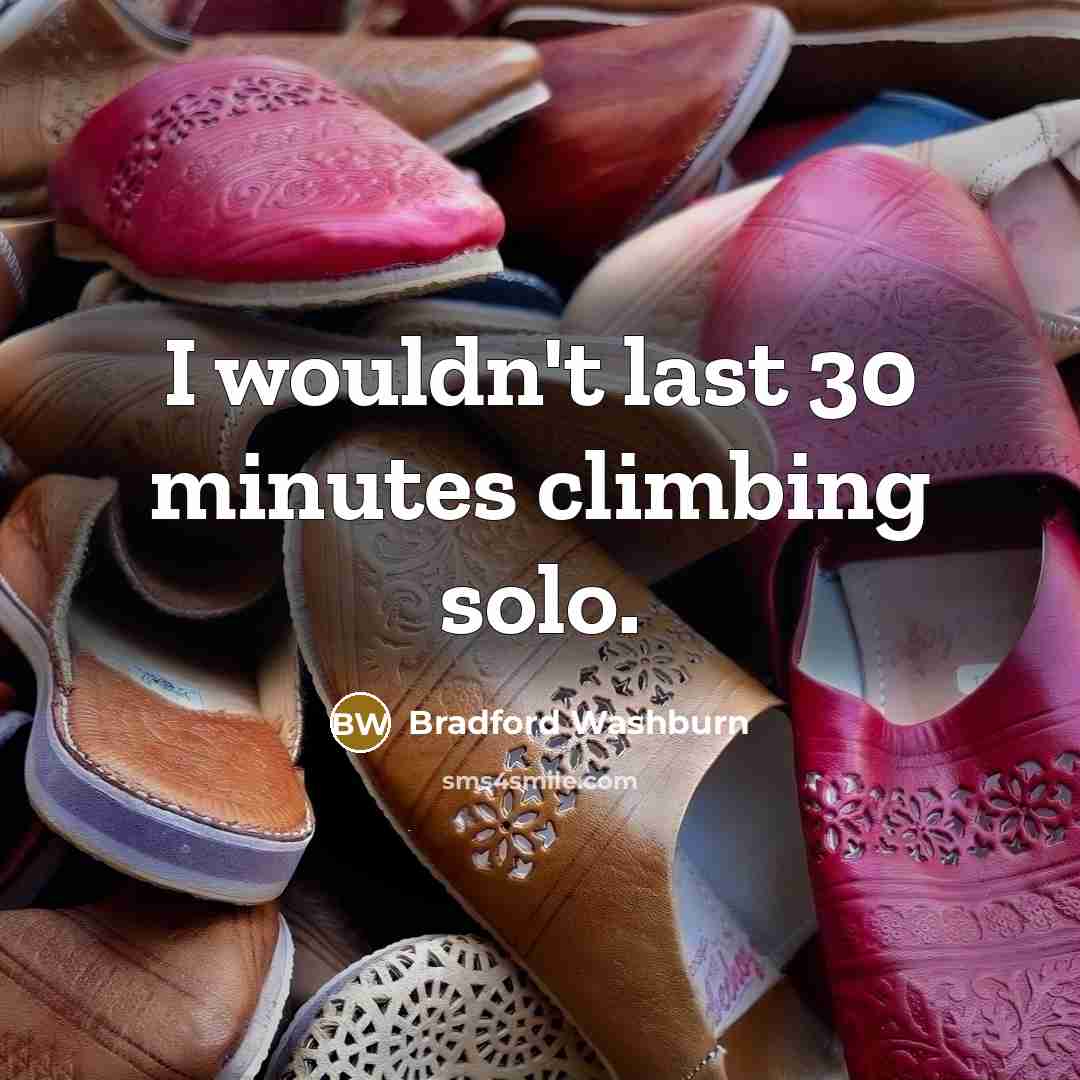 “I wouldn't last 30 minutes climbing solo.” quote by Bradford Washburn