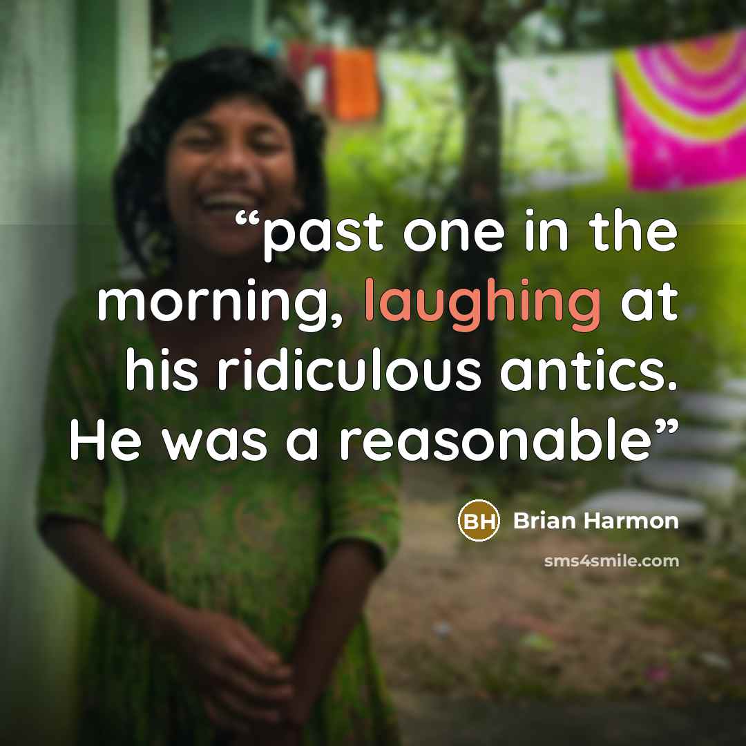 “past one in the morning, laughing at his ridiculous antics. He was a reasonable” quote by Brian Harmon
