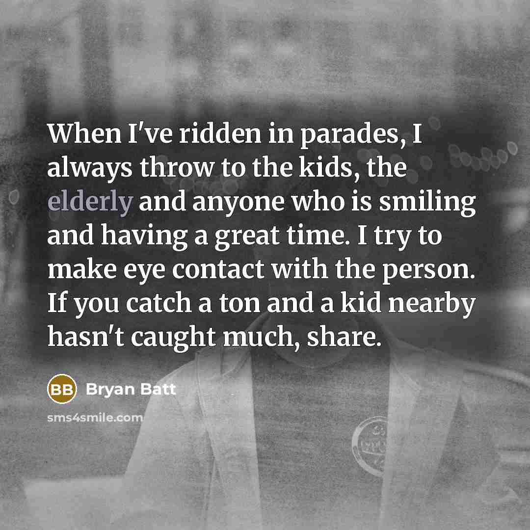 “When I've ridden in parades, I always throw to the…” quote by Bryan Batt