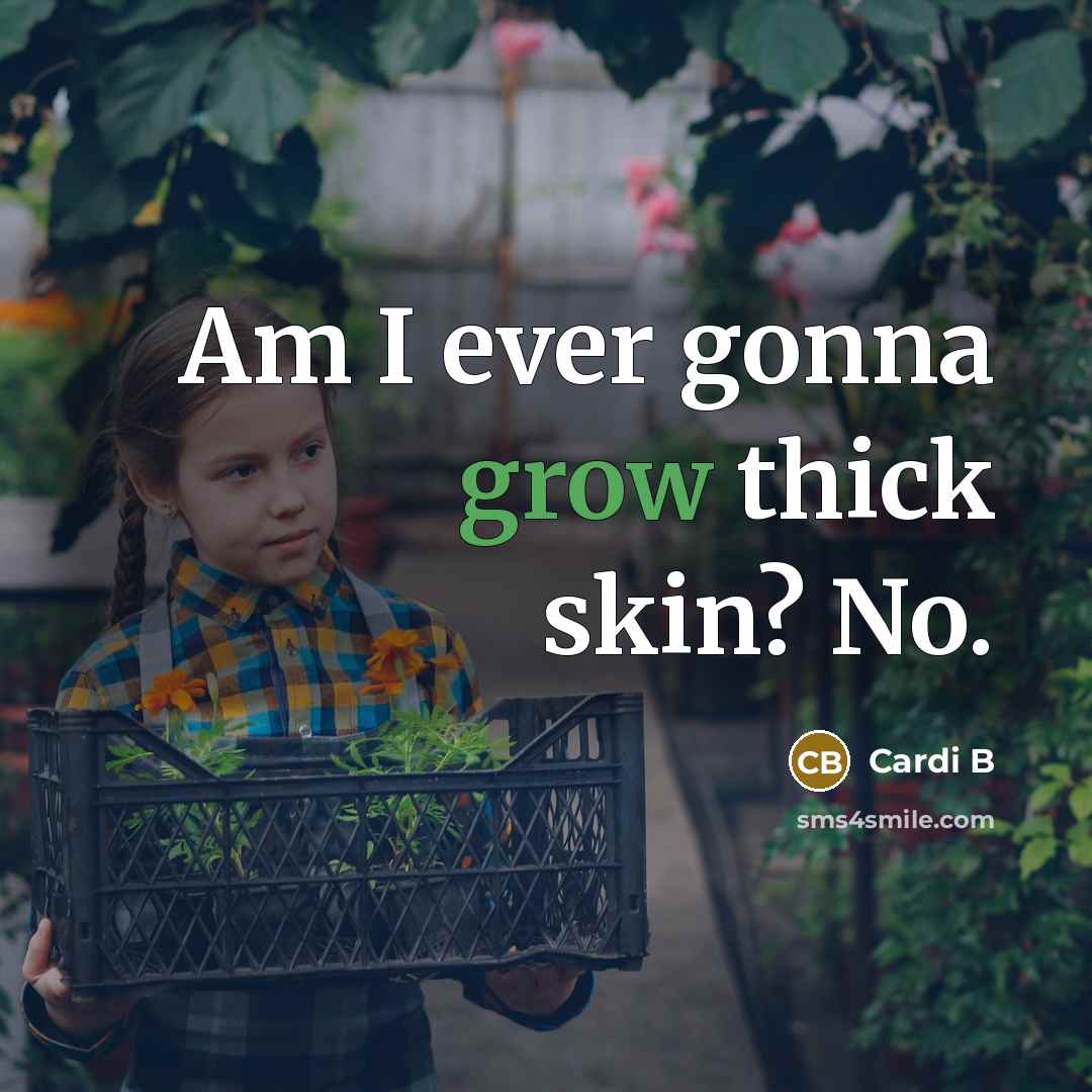 “Am I ever gonna grow thick skin? No.…” quote by Cardi B