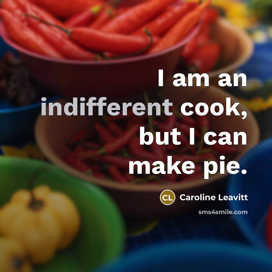 “I am an indifferent cook, but I can make pie.…” quote by Caroline Leavitt