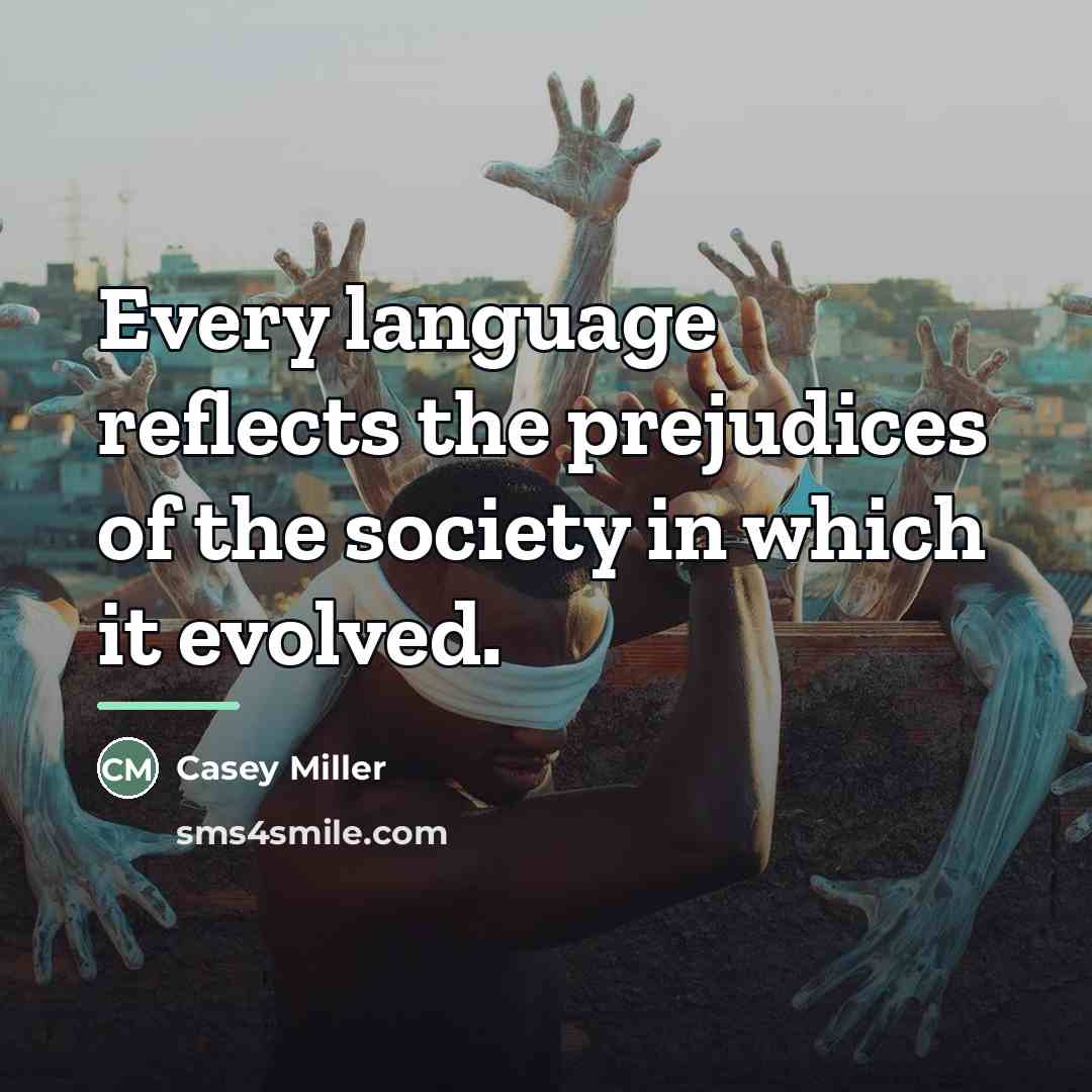 “Every language reflects the prejudices of the society in which…” quote by Casey Miller