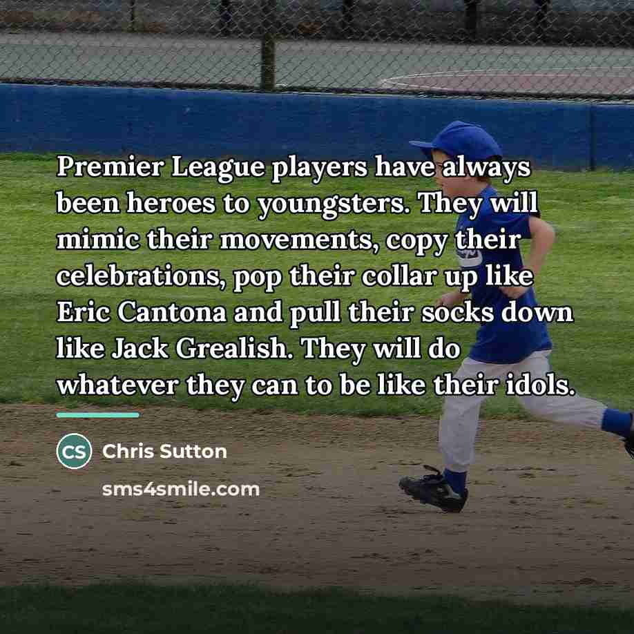 “Premier League players have always been heroes to youngsters. They…” quote by Chris Sutton