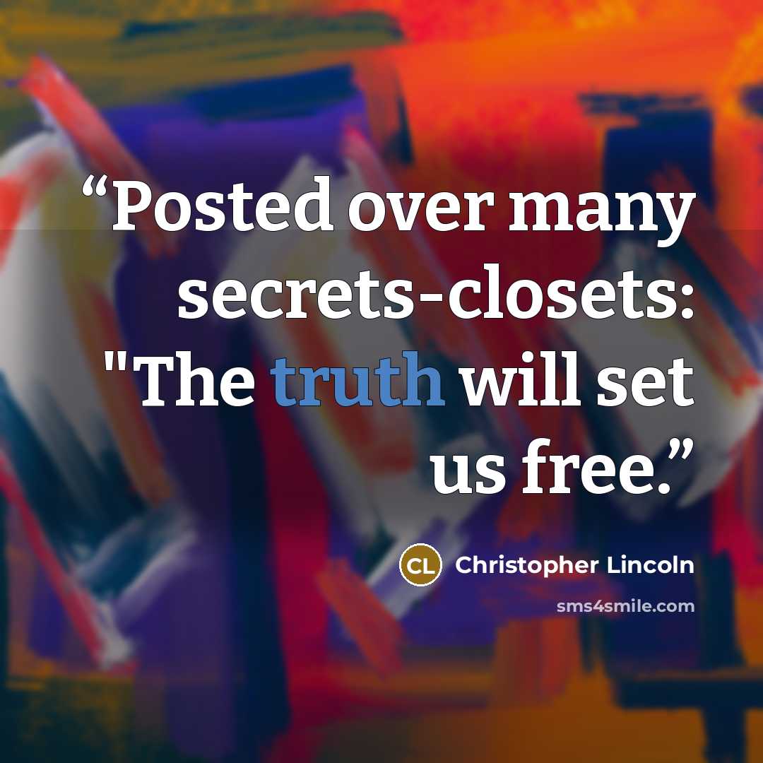 “Posted over many secrets-closets: "The truth will set us free.” quote by Christopher Lincoln