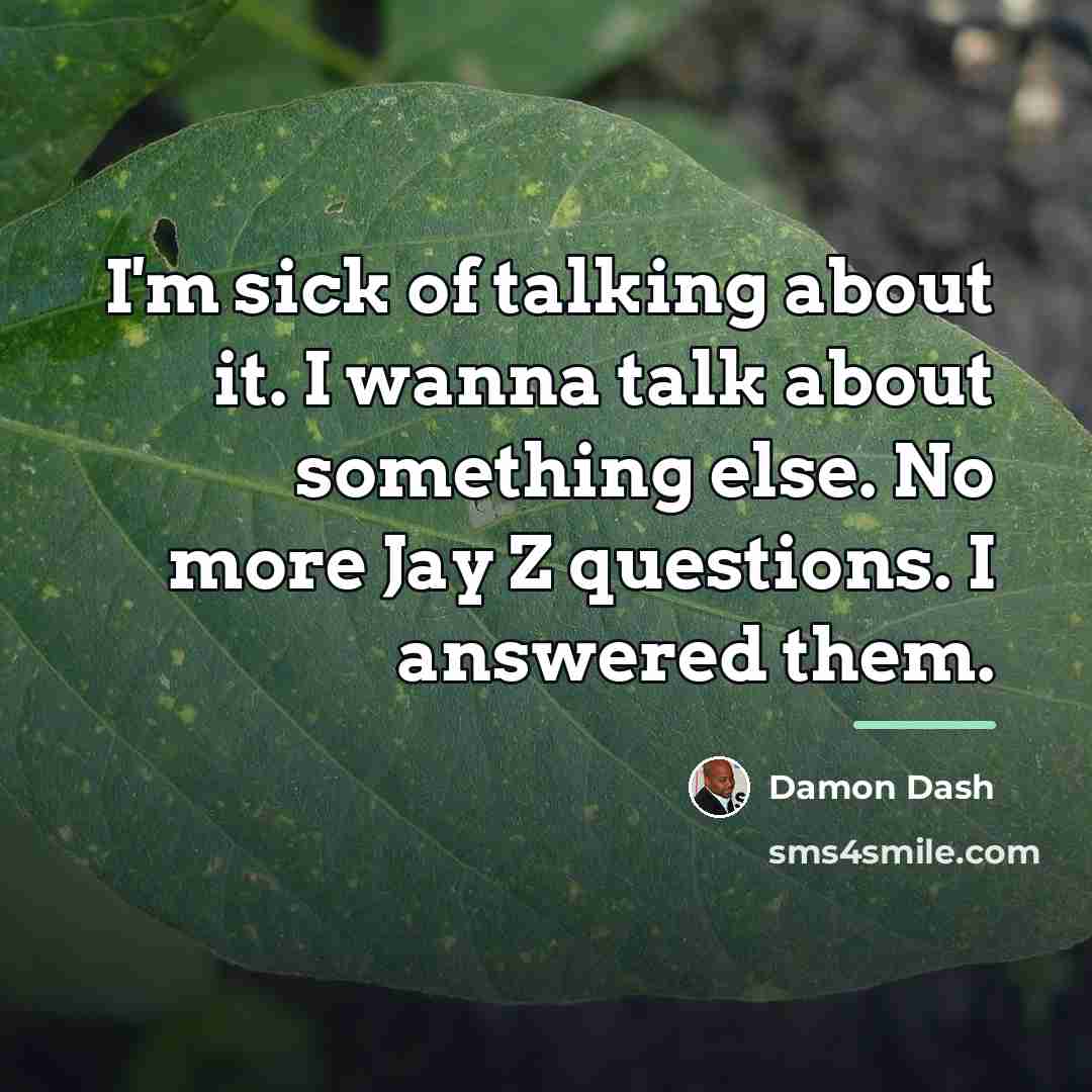 “I'm sick of talking about it. I wanna talk about…” quote by Damon Dash