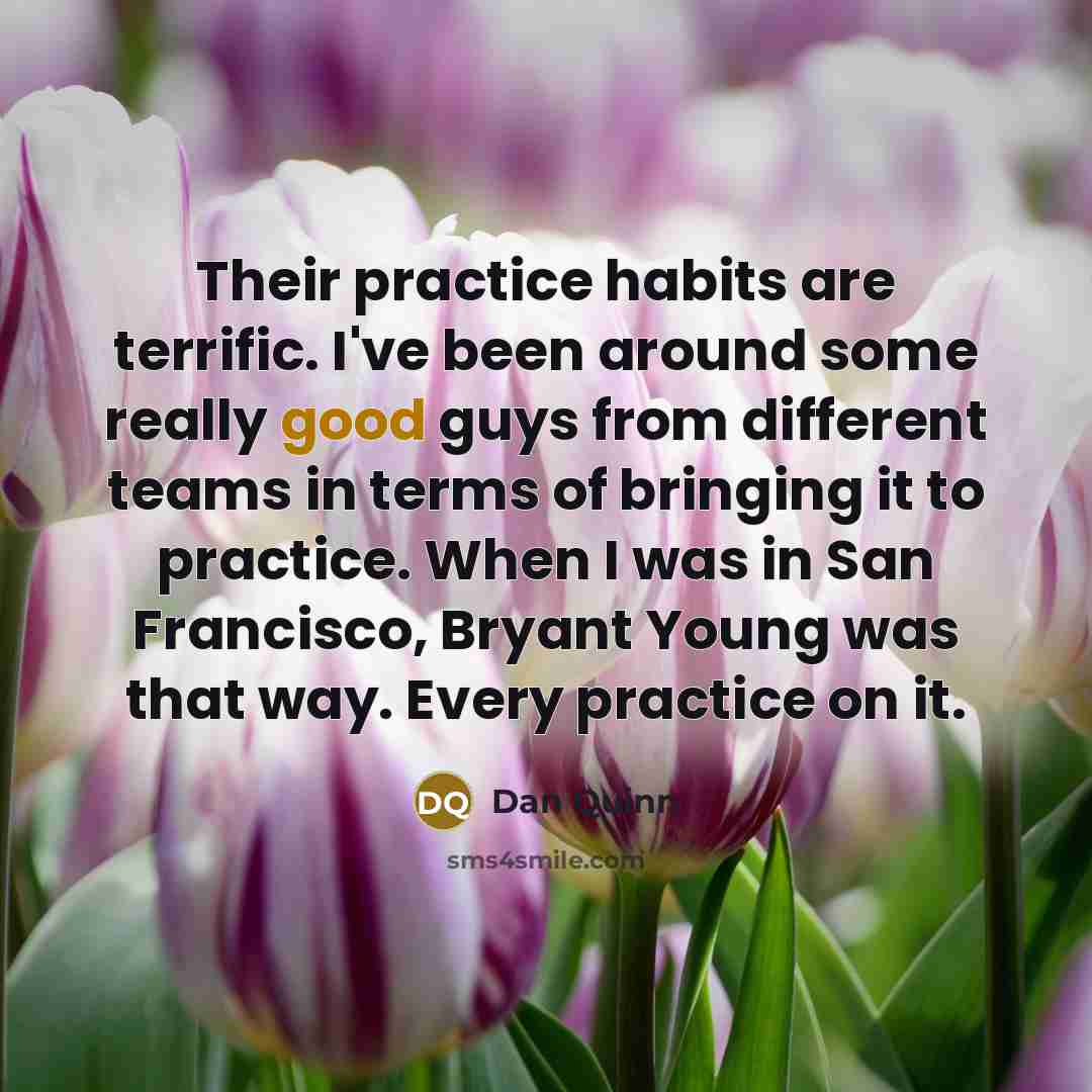 “Their practice habits are terrific. I've been around some really…” quote by Dan Quinn