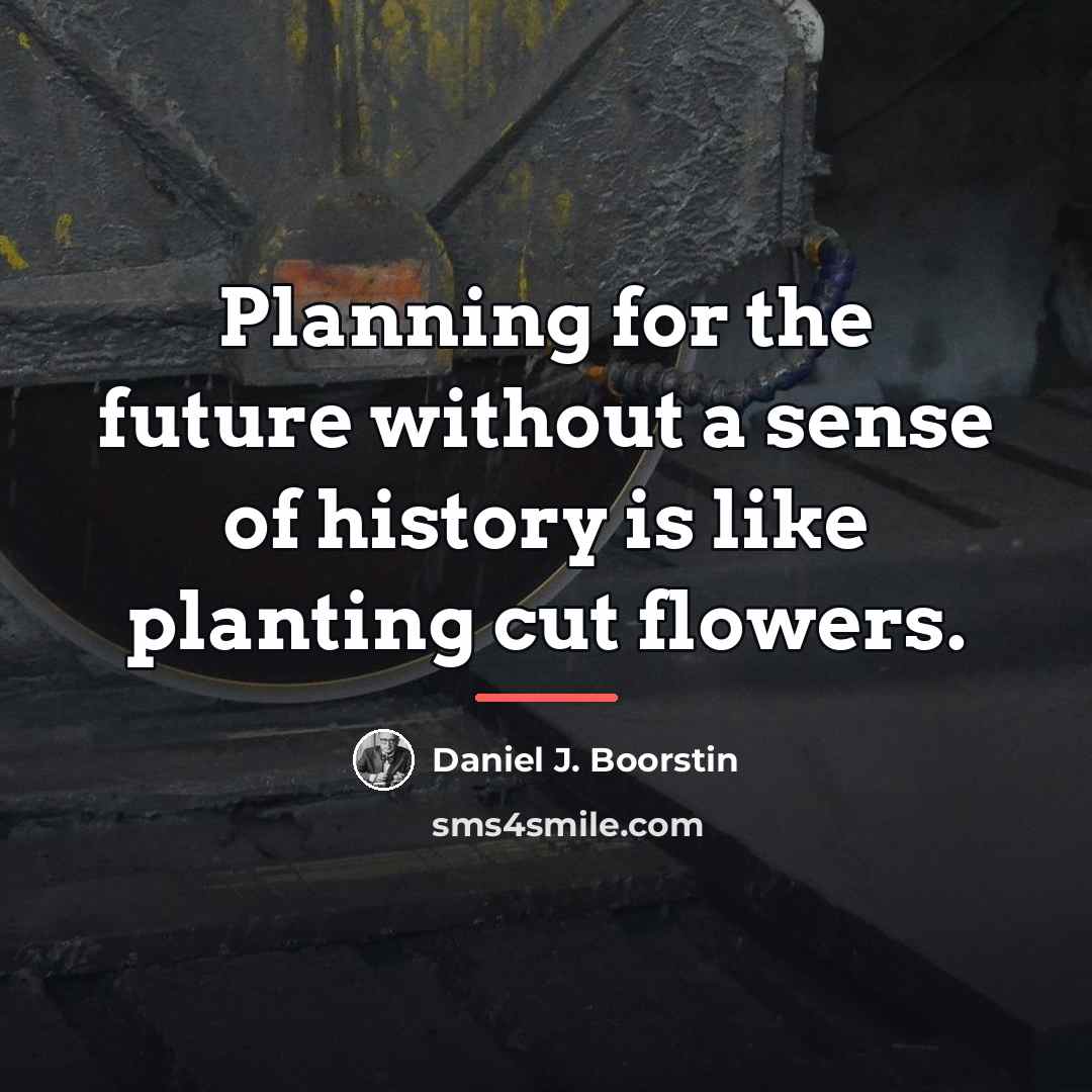 “Planning for the future without a sense of history is…” quote by Daniel J. Boorstin