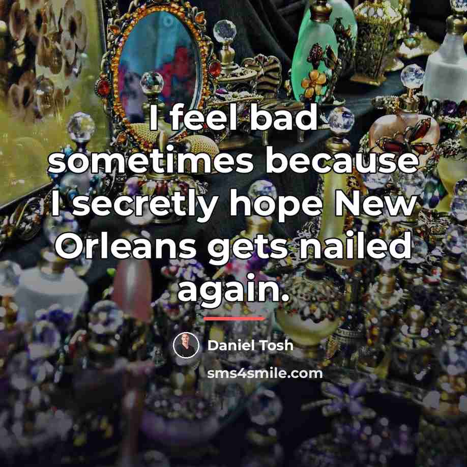 “I feel bad sometimes because I secretly hope New Orleans…” quote by Daniel Tosh