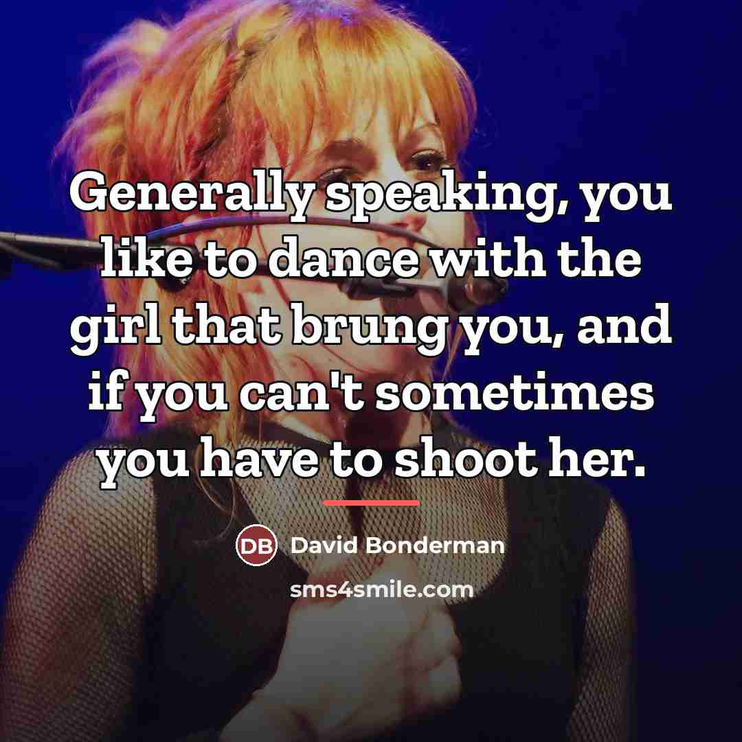 “Generally speaking, you like to dance with the girl that…” quote by David Bonderman