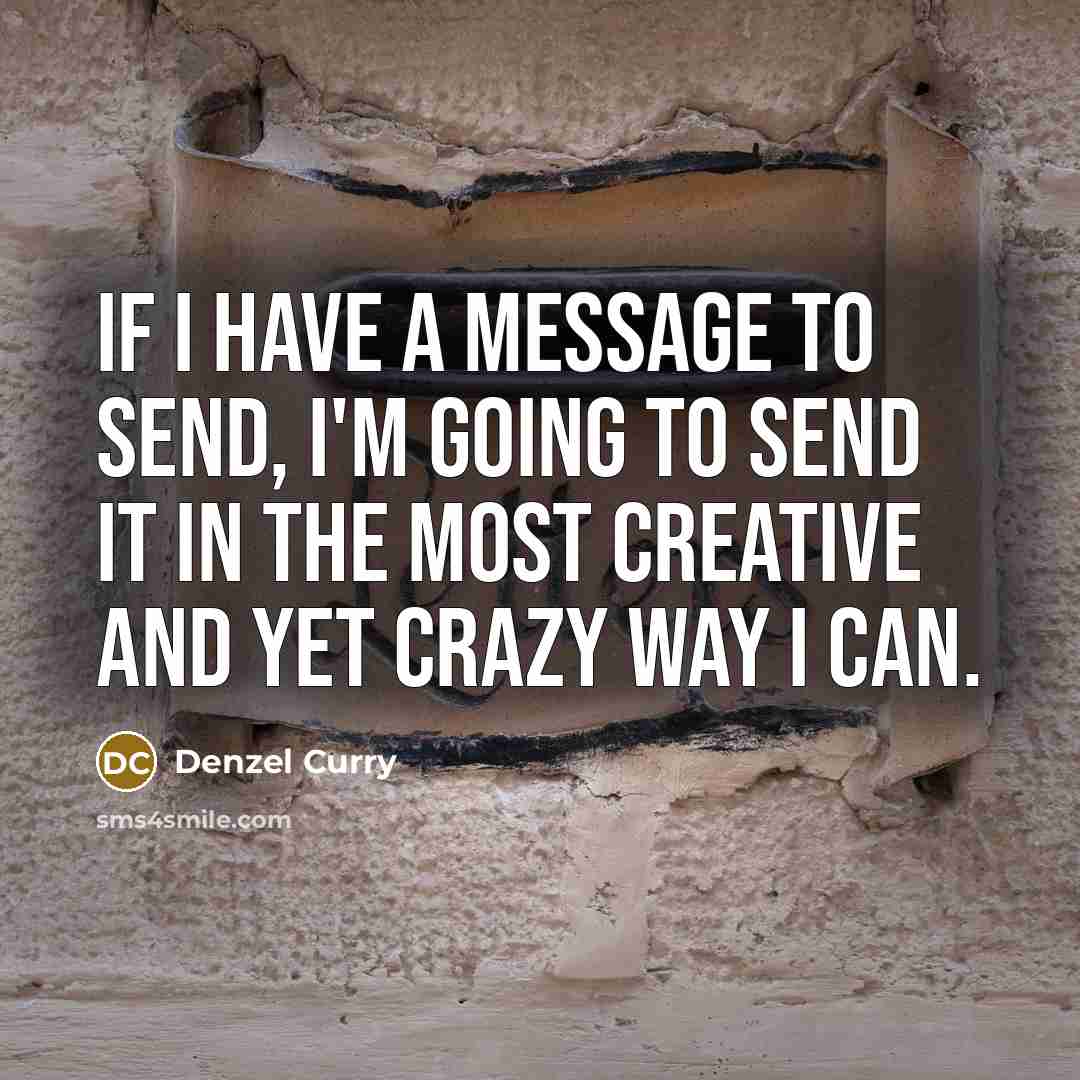 “If I have a message to send, I'm going to…” quote by Denzel Curry