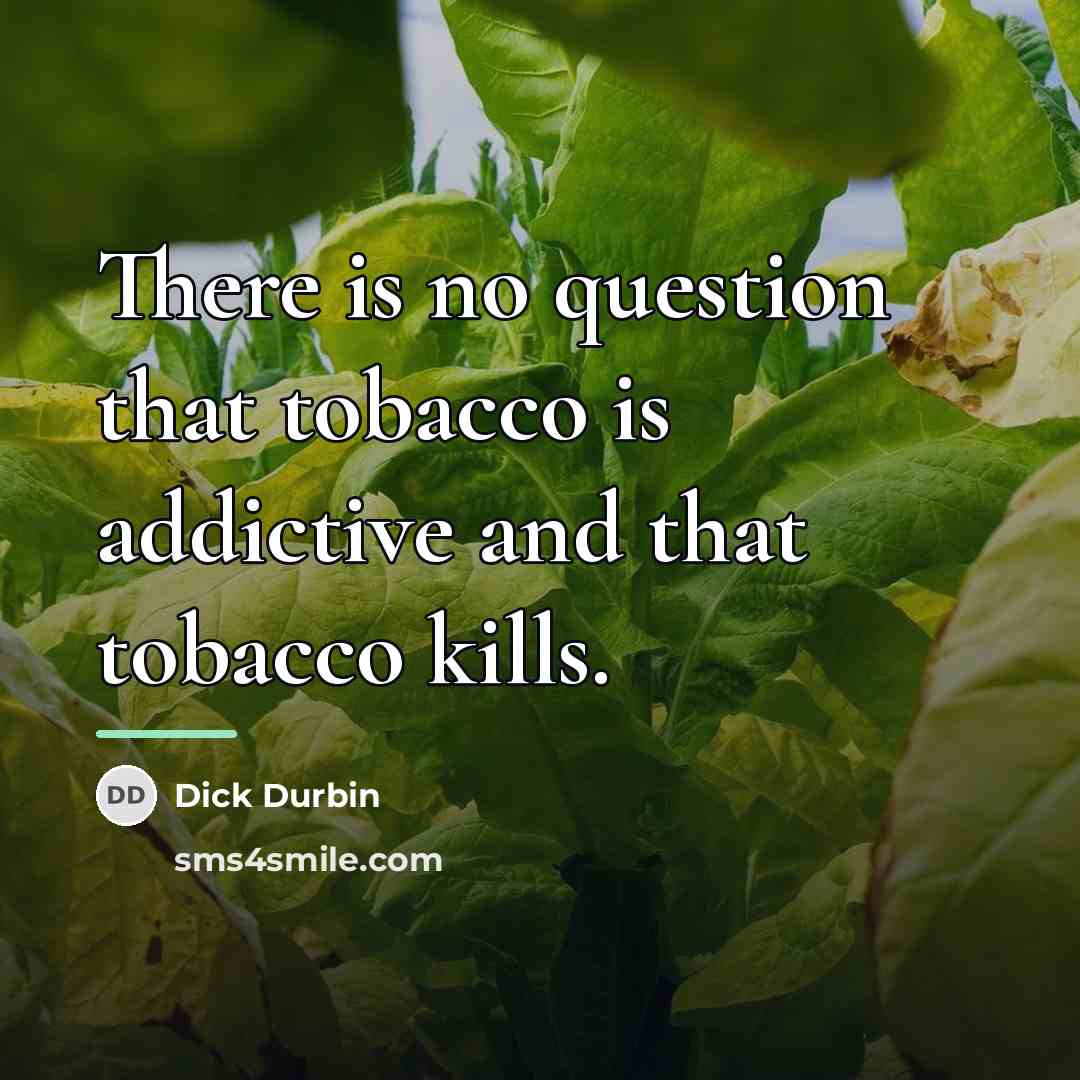 “There is no question that tobacco is addictive and that…” quote by Dick Durbin