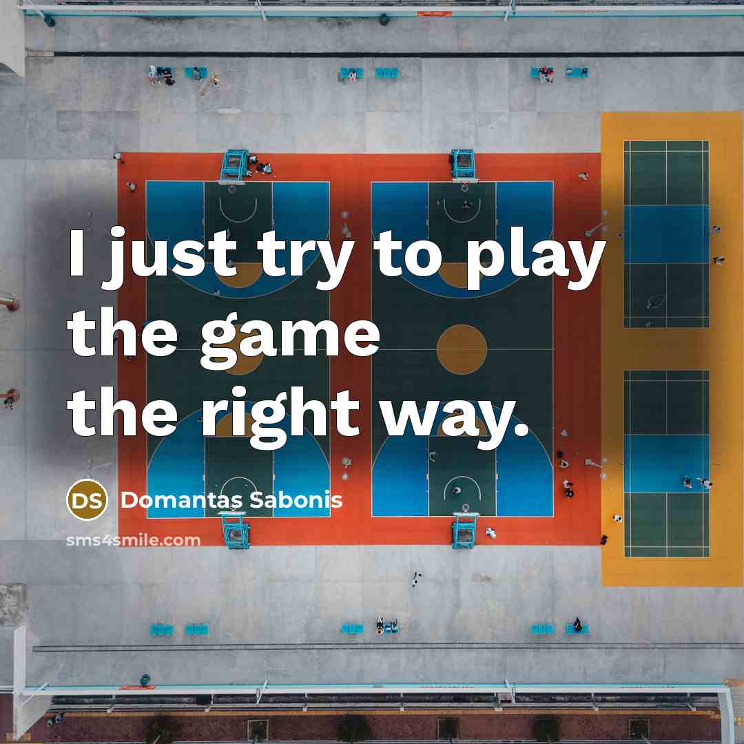 “I just try to play the game the right way.…” quote by Domantas Sabonis