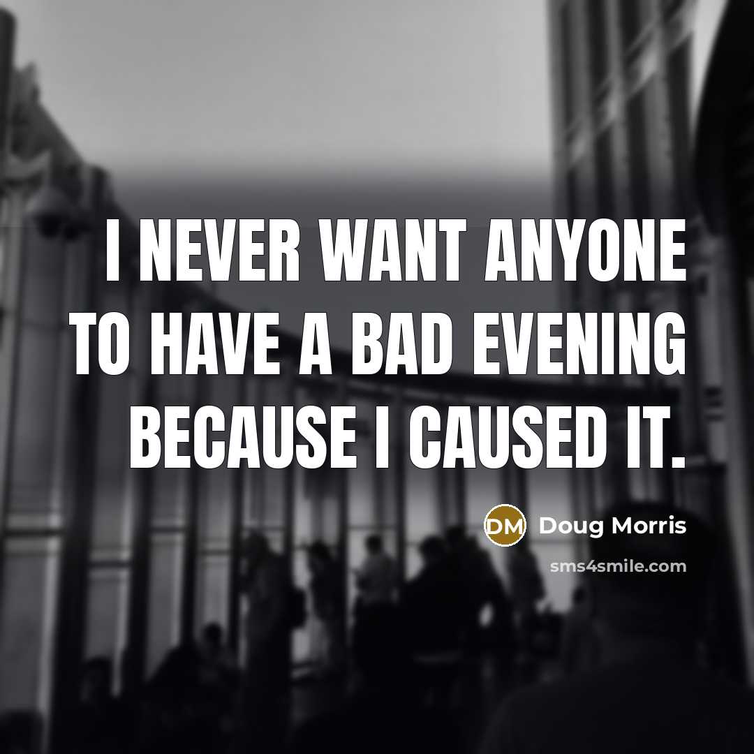 “I never want anyone to have a bad evening because…” quote by Doug Morris