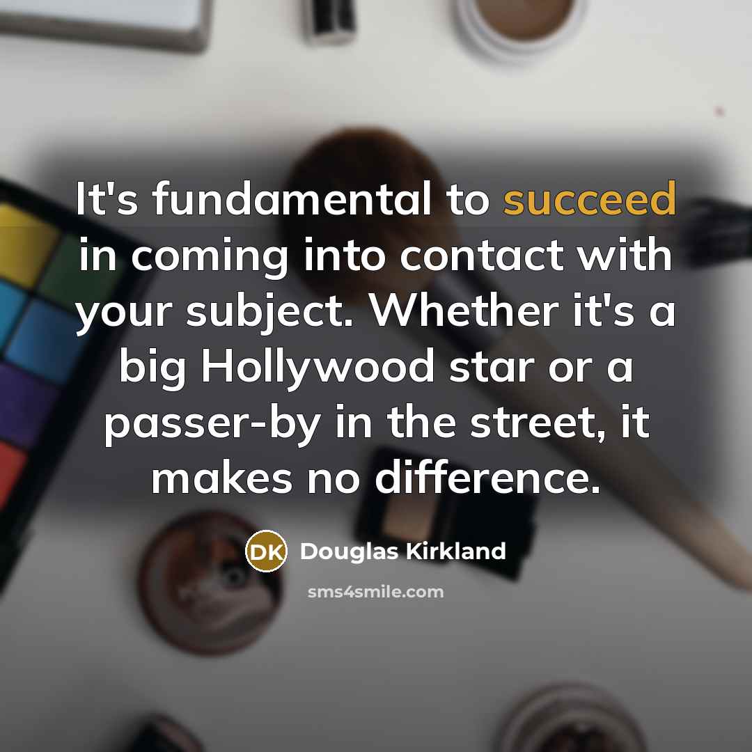 “It's fundamental to succeed in coming into contact with your…” quote by Douglas Kirkland