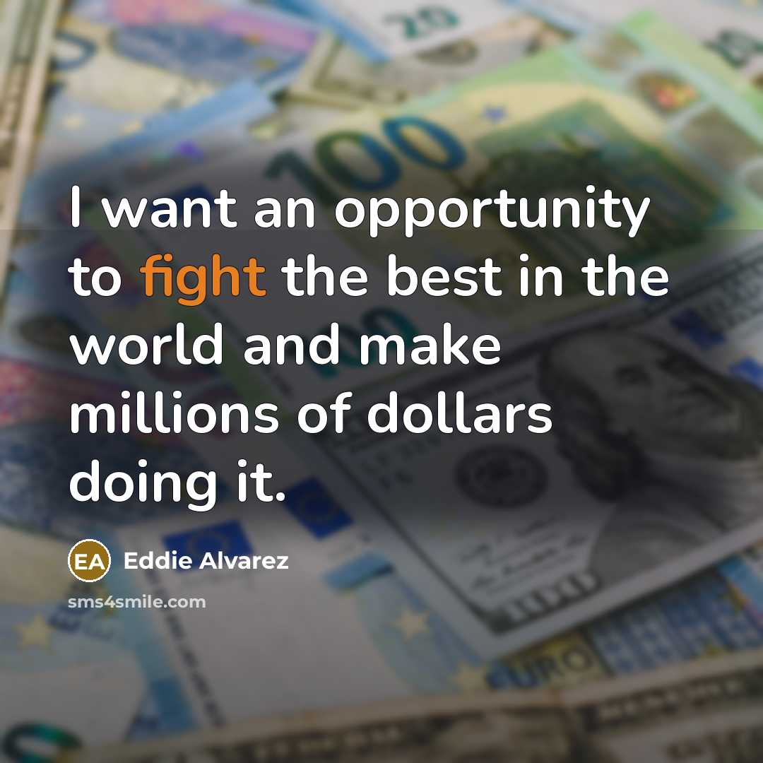 “I want an opportunity to fight the best in the…” quote by Eddie Alvarez