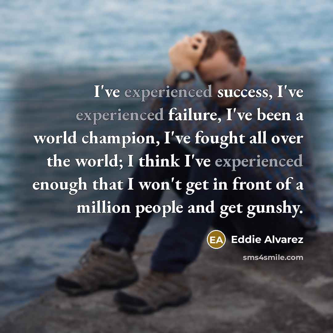 “I've experienced success, I've experienced failure, I've been a world…” quote by Eddie Alvarez