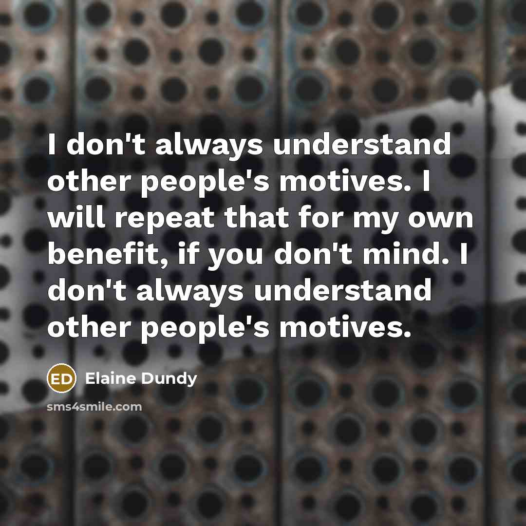 “I don't always understand other people's motives. I will repeat…” quote by Elaine Dundy