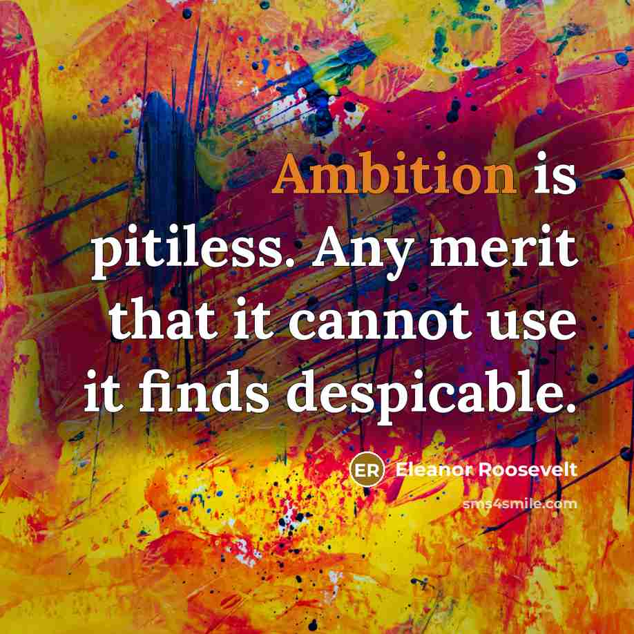 “Ambition is pitiless. Any merit that it cannot use it…” quote by Eleanor Roosevelt