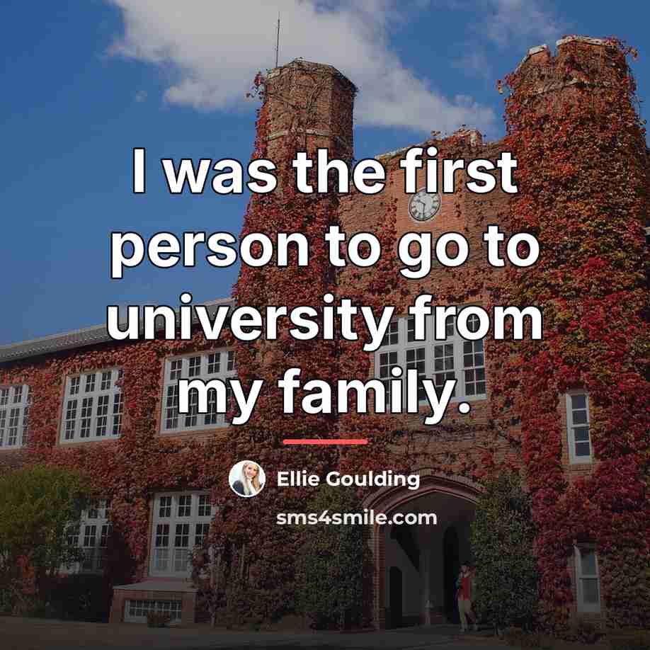 “I was the first person to go to university from…” quote by Ellie Goulding