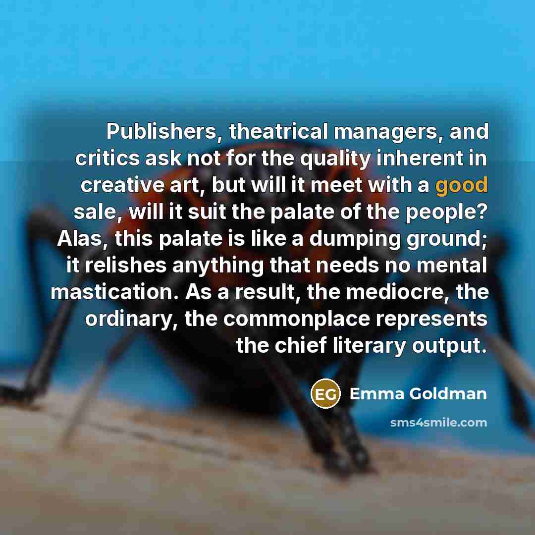 “Publishers, theatrical managers, and critics ask not for the quality…” quote by Emma Goldman