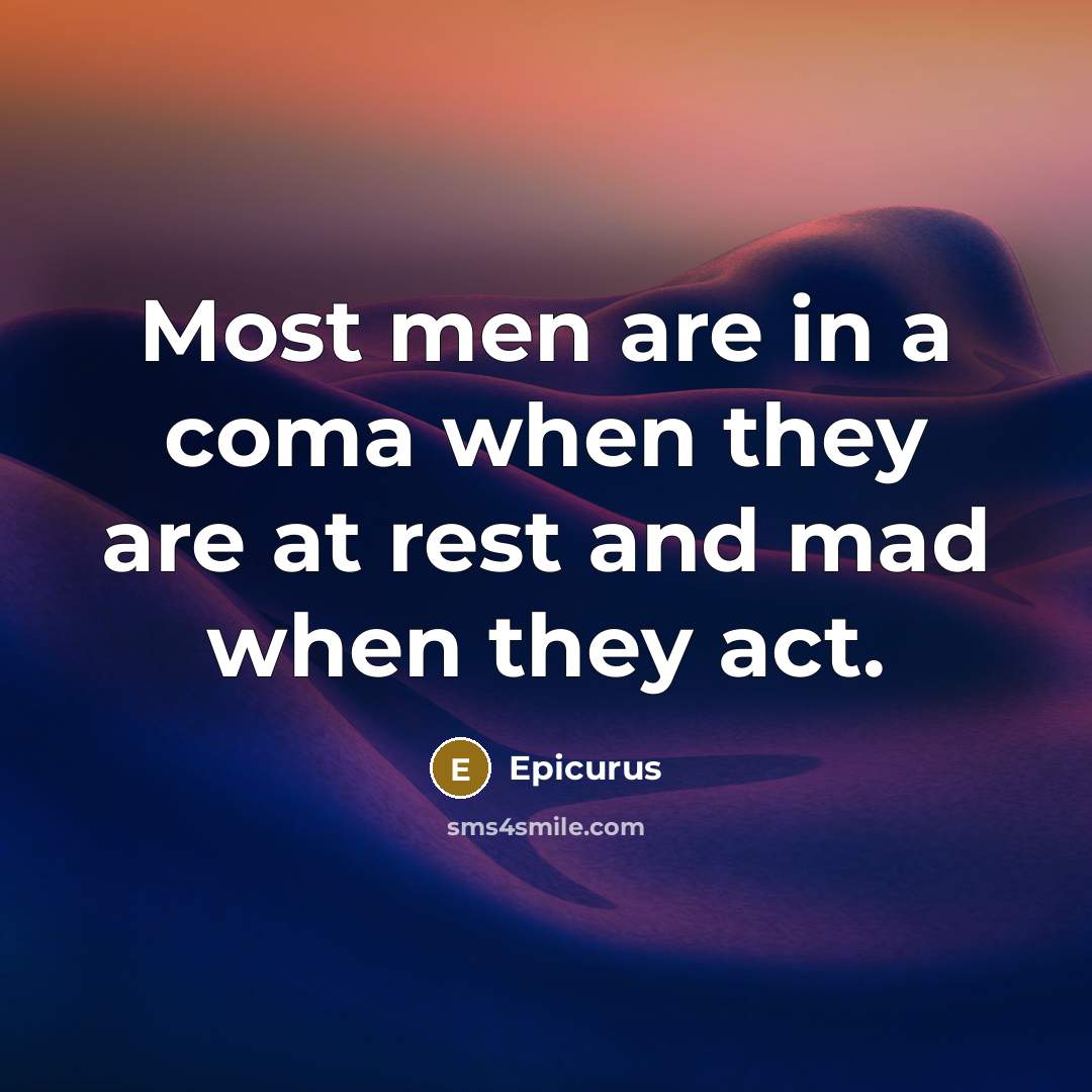 “Most men are in a coma when they are at…” quote by Epicurus