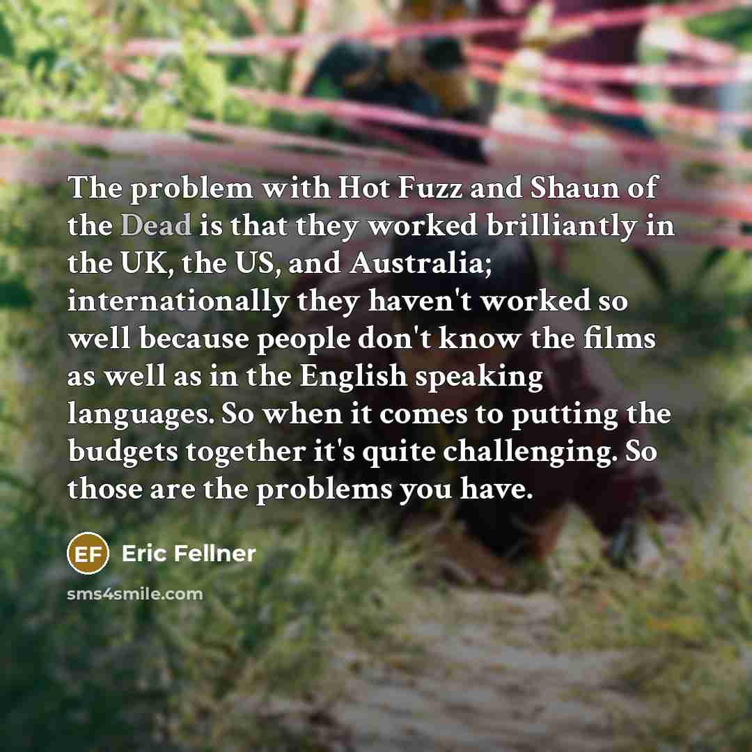 “The problem with Hot Fuzz and Shaun of the Dead…” quote by Eric Fellner