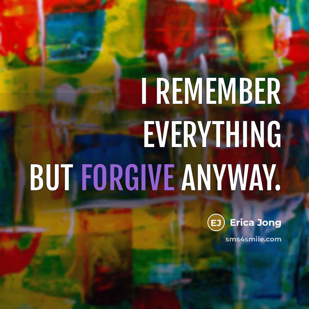 “I remember everything but forgive anyway.…” quote by Erica Jong