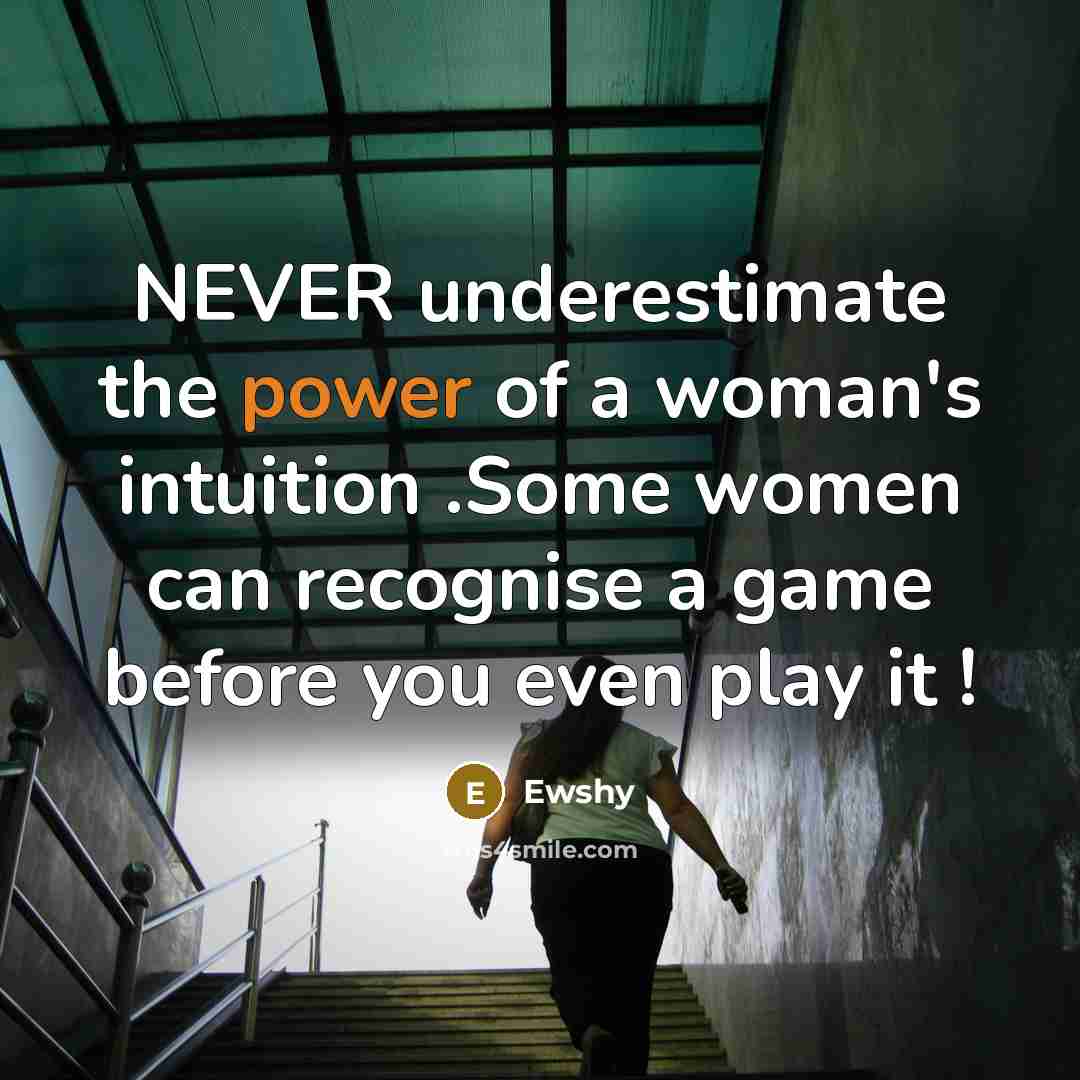 “NEVER underestimate the power of a woman's intuition .Some women…” quote by Ewshy