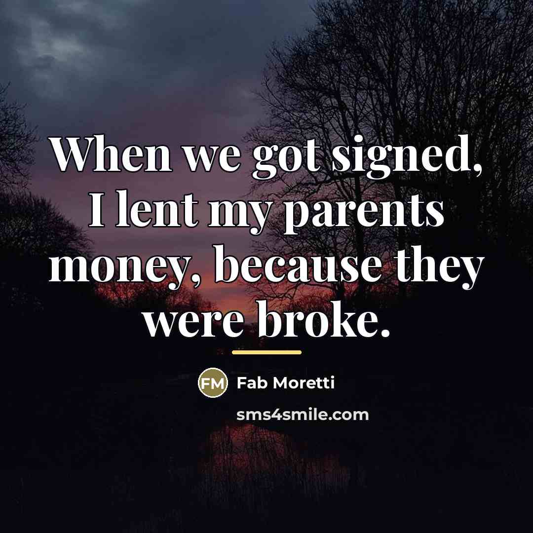 “When we got signed, I lent my parents money, because…” quote by Fab Moretti