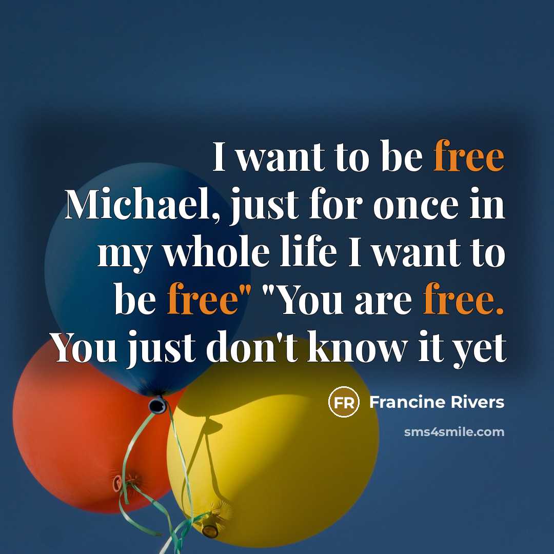 “I want to be free Michael, just for once in…” quote by Francine Rivers