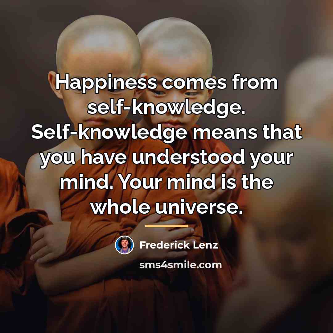 “Happiness comes from self-knowledge. Self-knowledge means that you have understood…” quote by Frederick Lenz