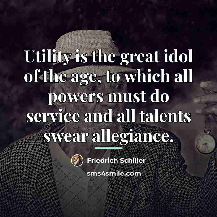 “Utility is the great idol of the age, to which…” quote by Friedrich Schiller