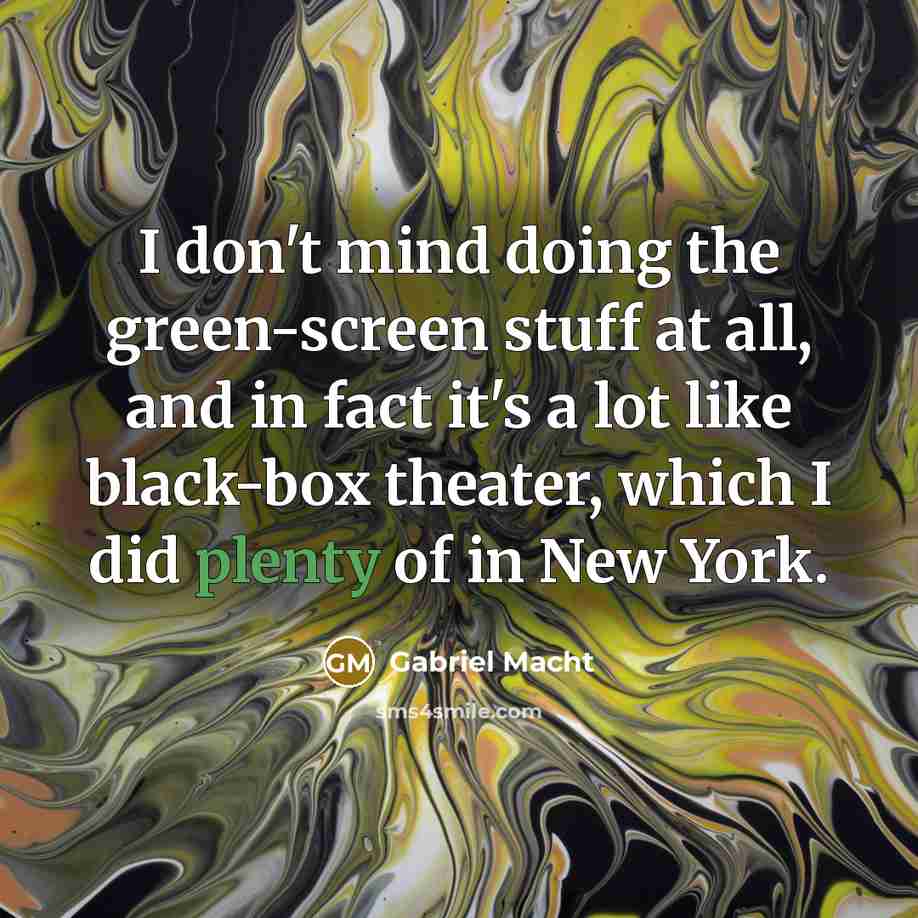 “I don't mind doing the green-screen stuff at all, and…” quote by Gabriel Macht