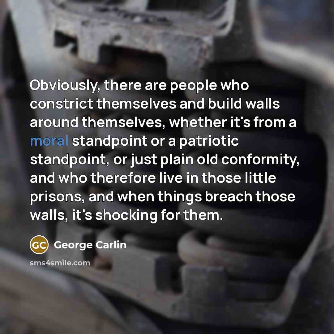 “Obviously, there are people who constrict themselves and build walls…” quote by George Carlin