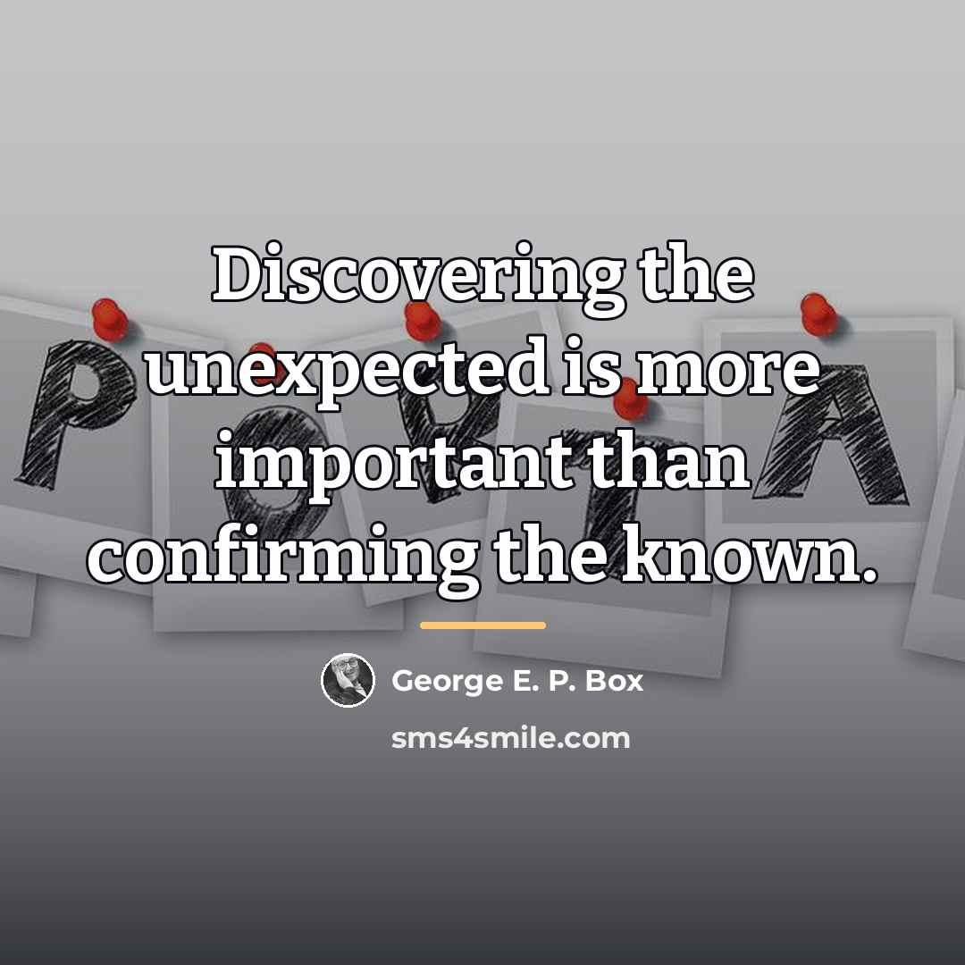 “Discovering the unexpected is more important than confirming the known.…” quote by George E. P. Box