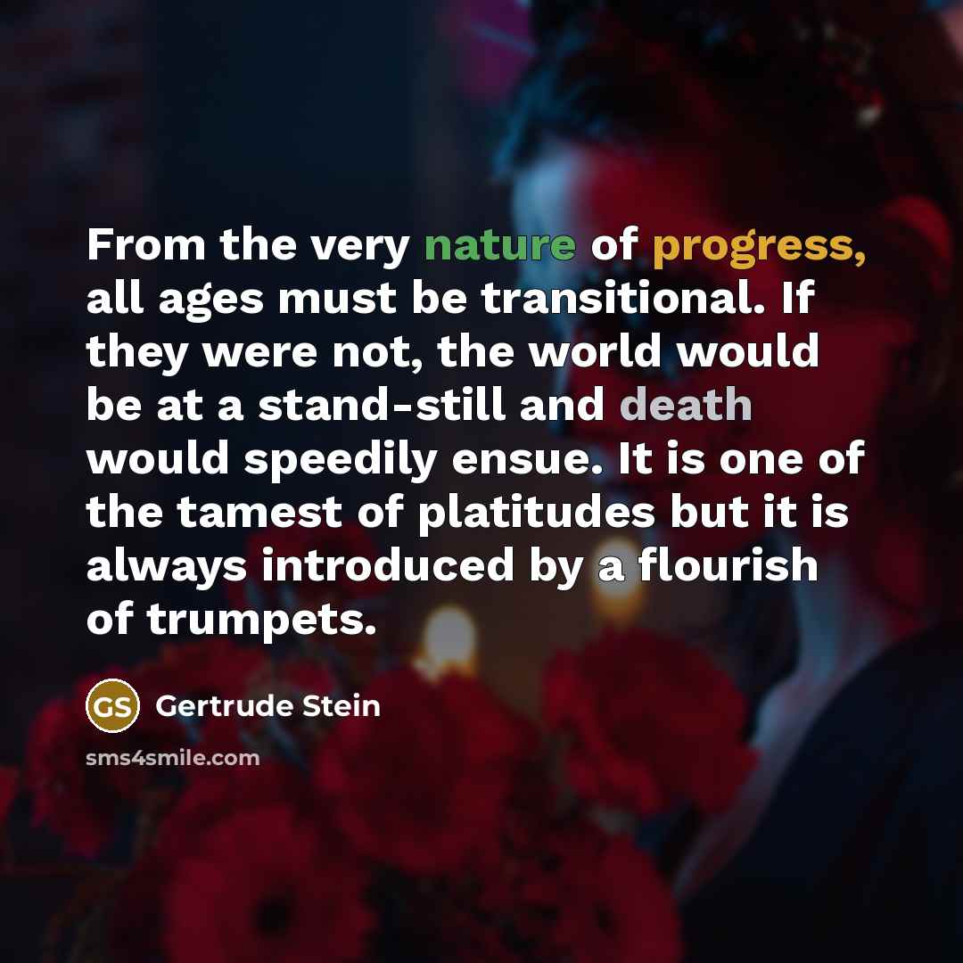 “From the very nature of progress, all ages must be…” quote by Gertrude Stein