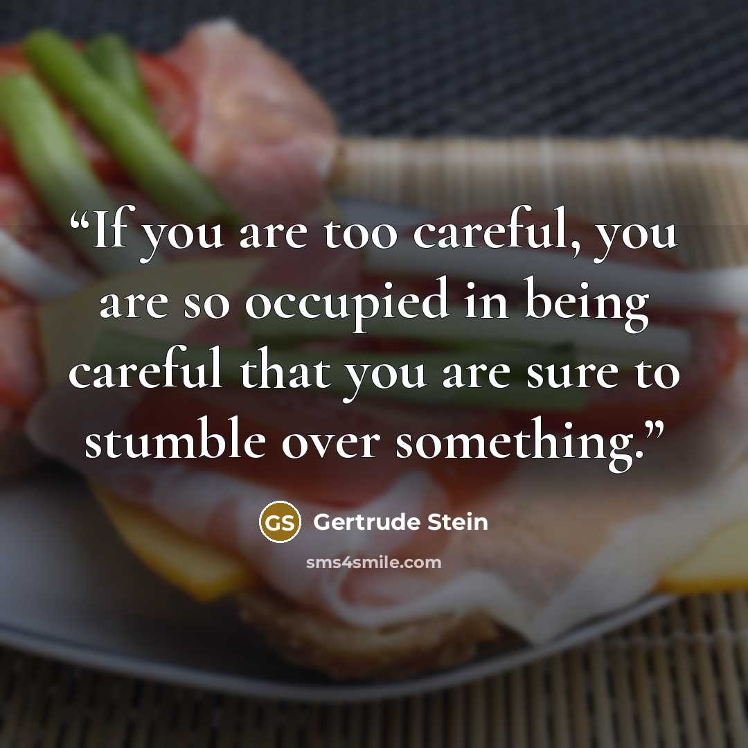 “If you are too careful, you are so occupied in being careful that you are sure to stumble over something.” quote by Gertrude Stein