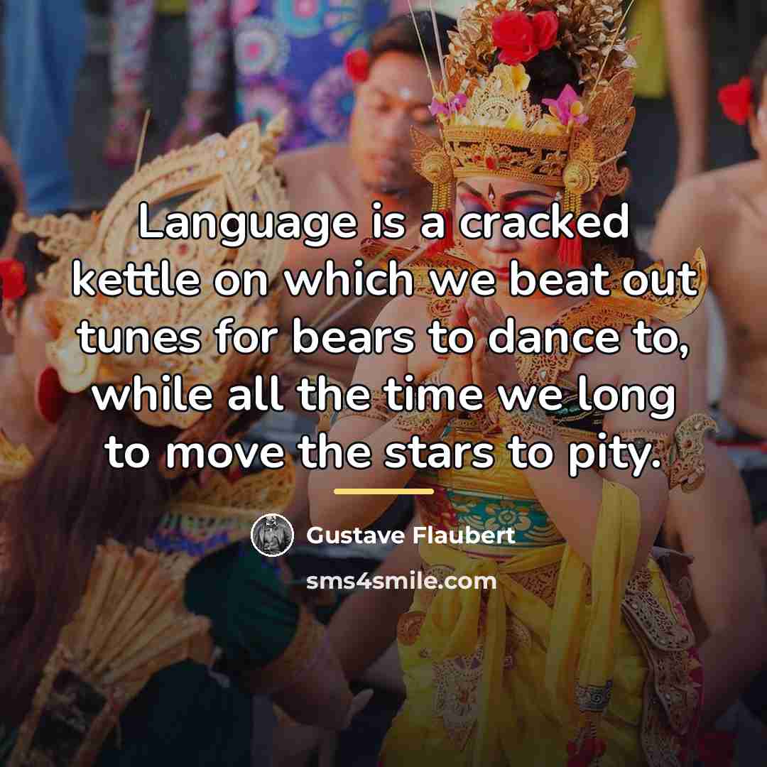“Language is a cracked kettle on which we beat out…” quote by Gustave Flaubert
