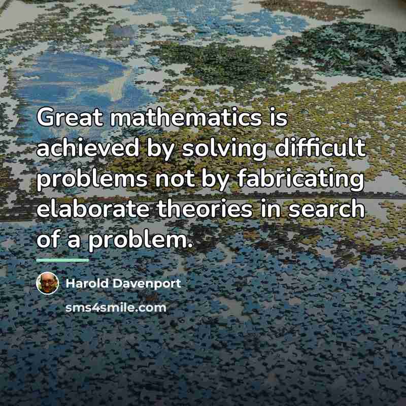“Great mathematics is achieved by solving difficult problems not by…” quote by Harold Davenport