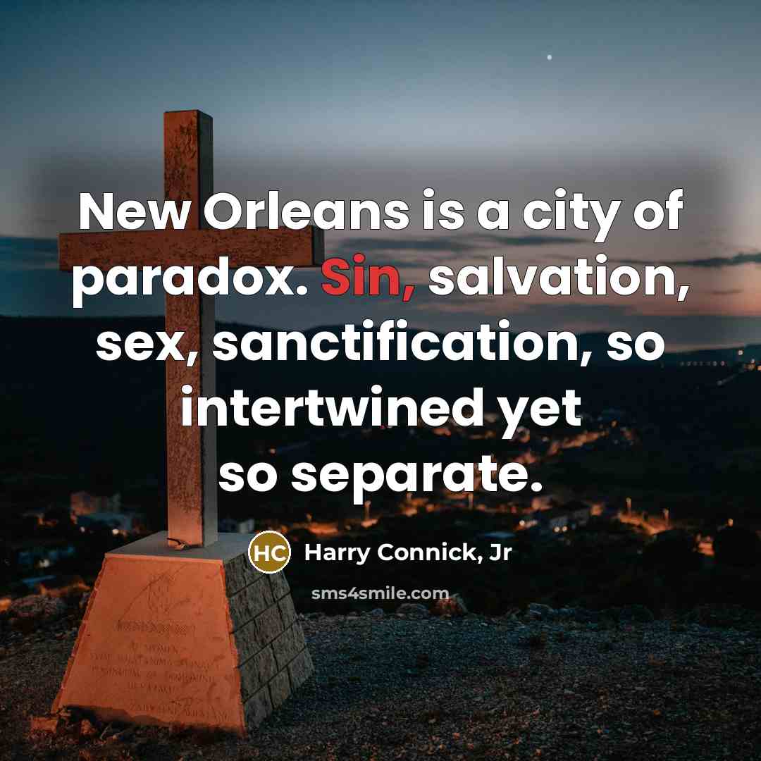 “New Orleans is a city of paradox. Sin, salvation, sex,…” quote by Harry Connick, Jr