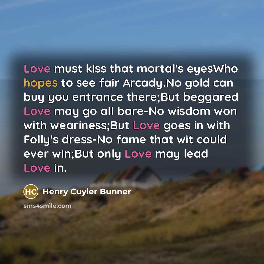 “Love must kiss that mortal's eyesWho hopes to see fair…” quote by Henry Cuyler Bunner