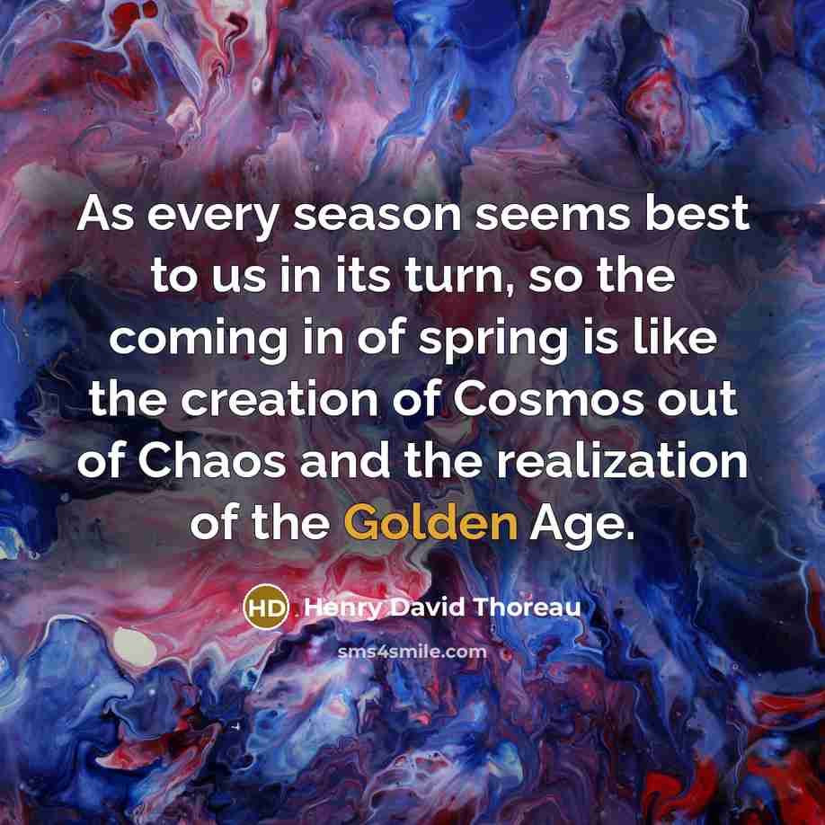 “As every season seems best to us in its turn,…” quote by Henry David Thoreau